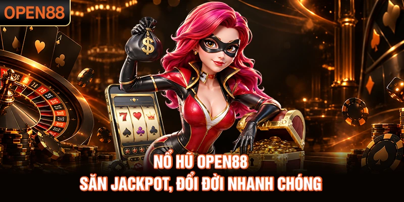 Nổ hũ OPEN88 – Săn jackpot, đổi đời nhanh chóng